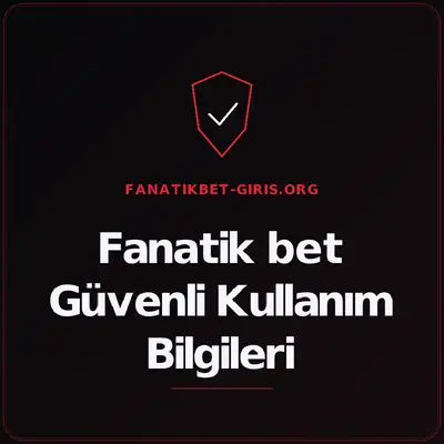 Fanatik bet Güvenli Kullanım Bilgileri – fanatikbet-giris.org