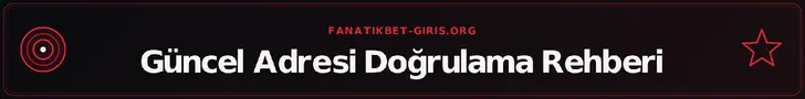 Güncel Adresi Doğrulama Rehberi – fanatikbet-giris.org