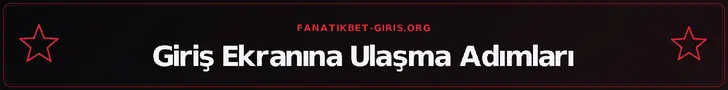 Giriş Ekranına Ulaşma Adımları – fanatikbet-giris.org