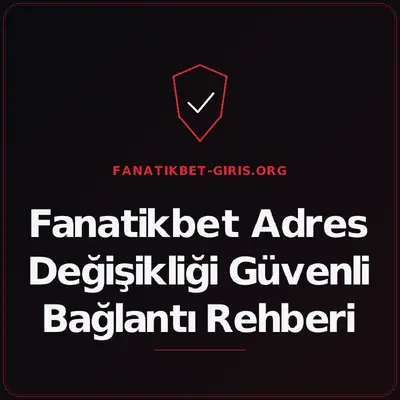 Fanatikbet Adres Değişikliği Güvenli Bağlantı Rehberi – fanatikbet-giris.org