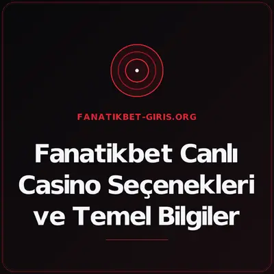 Fanatikbet Canlı Casino Seçenekleri ve Temel Bilgiler – fanatikbet-giris.org