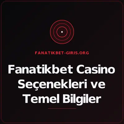 Fanatikbet Casino Seçenekleri ve Temel Bilgiler – fanatikbet-giris.org