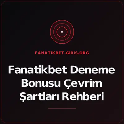 Fanatikbet Deneme Bonusu Çevrim Şartları Rehberi – fanatikbet-giris.org