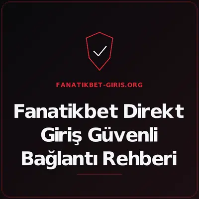 Fanatikbet Direkt Giriş Güvenli Bağlantı Rehberi – fanatikbet-giris.org