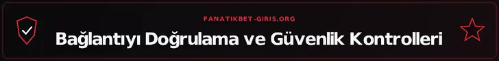 Bağlantıyı Doğrulama ve Güvenlik Kontrolleri – fanatikbet-giris.org