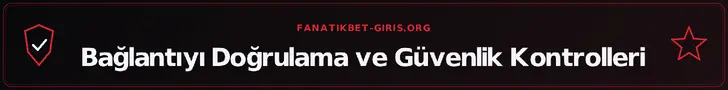 Bağlantıyı Doğrulama ve Güvenlik Kontrolleri – fanatikbet-giris.org