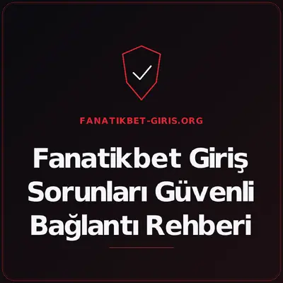 Fanatikbet Giriş Sorunları Güvenli Bağlantı Rehberi – fanatikbet-giris.org