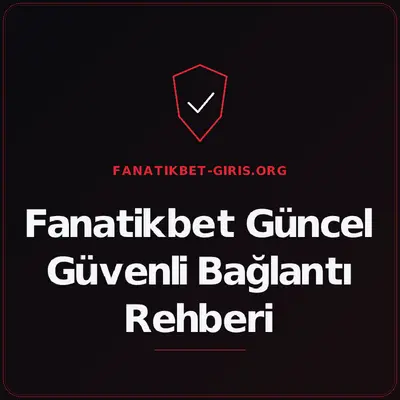 Fanatikbet Güncel Güvenli Bağlantı Rehberi – fanatikbet-giris.org