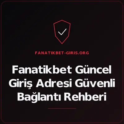 Fanatikbet Güncel Giriş Adresi Güvenli Bağlantı Rehberi – fanatikbet-giris.org