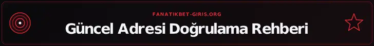 Güncel Adresi Doğrulama Rehberi – fanatikbet-giris.org