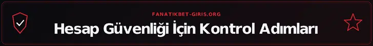 Hesap Güvenliği İçin Kontrol Adımları – fanatikbet-giris.org