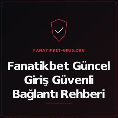 Fanatikbet Güncel Giriş Güvenli Bağlantı Rehberi – fanatikbet-giris.org