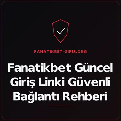 Fanatikbet Güncel Giriş Linki Güvenli Bağlantı Rehberi – fanatikbet-giris.org