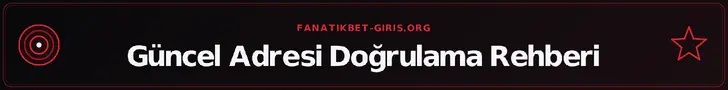 Güncel Adresi Doğrulama Rehberi – fanatikbet-giris.org