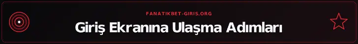 Giriş Ekranına Ulaşma Adımları – fanatikbet-giris.org