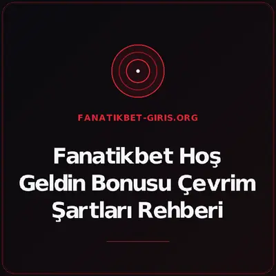 Fanatikbet Hoş Geldin Bonusu Çevrim Şartları Rehberi – fanatikbet-giris.org
