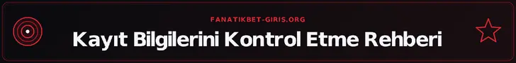 Kayıt Bilgilerini Kontrol Etme Rehberi – fanatikbet-giris.org