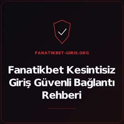 Fanatikbet Kesintisiz Giriş Güvenli Bağlantı Rehberi – fanatikbet-giris.org