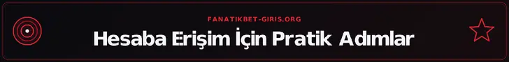 Hesaba Erişim İçin Pratik Adımlar – fanatikbet-giris.org