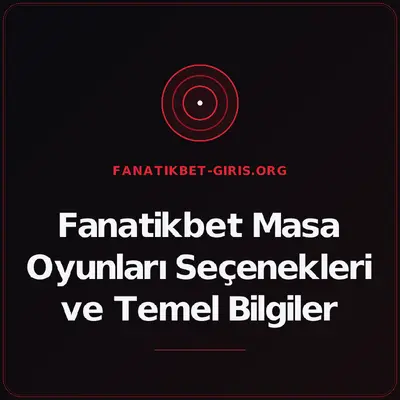 Fanatikbet Masa Oyunları Seçenekleri ve Temel Bilgiler – fanatikbet-giris.org