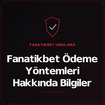 Fanatikbet Ödeme Yöntemleri Hakkında Bilgiler – fanatikbet-giris.org
