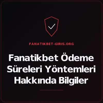 Fanatikbet Ödeme Süreleri Yöntemleri Hakkında Bilgiler – fanatikbet-giris.org