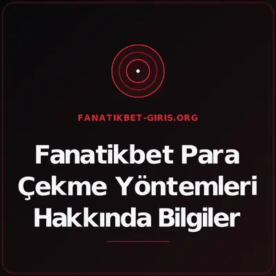 Fanatikbet Para Çekme Yöntemleri Hakkında Bilgiler – fanatikbet-giris.org