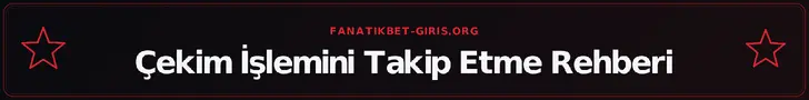 Çekim İşlemini Takip Etme Rehberi – fanatikbet-giris.org