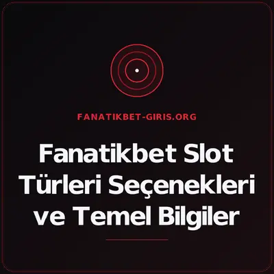 Fanatikbet Slot Türleri Seçenekleri ve Temel Bilgiler – fanatikbet-giris.org