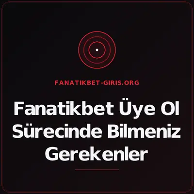Fanatikbet Üye Ol Sürecinde Bilmeniz Gerekenler – fanatikbet-giris.org