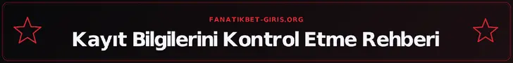 Kayıt Bilgilerini Kontrol Etme Rehberi – fanatikbet-giris.org
