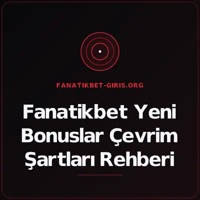 Fanatikbet Yeni Bonuslar Çevrim Şartları Rehberi – fanatikbet-giris.org