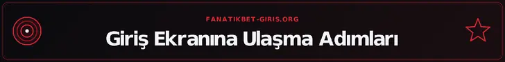 Giriş Ekranına Ulaşma Adımları – fanatikbet-giris.org