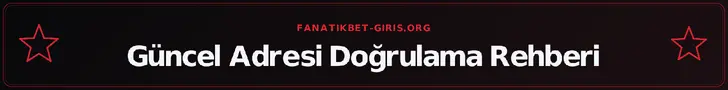Güncel Adresi Doğrulama Rehberi – fanatikbet-giris.org